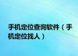 手機(jī)定位查詢軟件（手機(jī)定位找人）