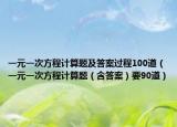 一元一次方程計(jì)算題及答案過程100道（一元一次方程計(jì)算題（含答案）要90道）