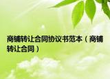 商鋪轉(zhuǎn)讓合同協(xié)議書范本（商鋪轉(zhuǎn)讓合同）