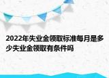 2022年失業(yè)金領取標準每月是多少失業(yè)金領取有條件嗎
