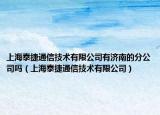 上海泰捷通信技術(shù)有限公司有濟(jì)南的分公司嗎（上海泰捷通信技術(shù)有限公司）
