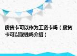 房貸卡可以作為工資卡嗎（房貸卡可以取錢嗎介紹）