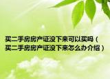買二手房房產(chǎn)證沒下來可以買嗎（買二手房房產(chǎn)證沒下來怎么辦介紹）