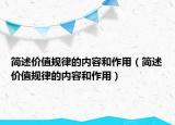 簡述價值規(guī)律的內(nèi)容和作用（簡述價值規(guī)律的內(nèi)容和作用）