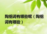 陶組詞有哪些呢（陶組詞有哪些）