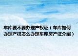 車庫要不要辦理產權證（車庫如何辦理產權怎么辦理車庫房產證介紹）