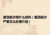 房頂起沙用什么材料（屋頂起沙嚴(yán)重怎么處理介紹）