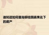 誰知道如何查詢碧桂園嘉寓名下的房產(chǎn)