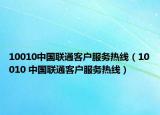 10010中國(guó)聯(lián)通客戶服務(wù)熱線（10010 中國(guó)聯(lián)通客戶服務(wù)熱線）