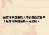 金秀瑤族自治縣人才引進(jìn)面試名單（金秀瑤族自治縣人民法院）