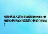 慢慢地填入適當?shù)膯卧~(悄悄的()悄悄的()悄悄的()粗高的()長的()軟的()