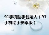 91手機(jī)助手創(chuàng)始人（91手機(jī)助手安卓版）