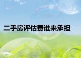 二手房評(píng)估費(fèi)誰(shuí)來(lái)承擔(dān)