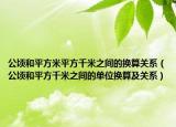 公頃和平方米平方千米之間的換算關(guān)系（公頃和平方千米之間的單位換算及關(guān)系）