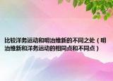 比較洋務(wù)運(yùn)動(dòng)和明治維新的不同之處（明治維新和洋務(wù)運(yùn)動(dòng)的相同點(diǎn)和不同點(diǎn)）