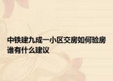 中鐵建九成一小區(qū)交房如何驗(yàn)房誰有什么建議