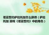 蒼藍(lán)誓約薩拉托加怎么獲得（薩拉托加 游戲《蒼藍(lán)誓約》中的角色）