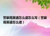 警察用英語怎么讀怎么寫（警察用英語怎么讀）