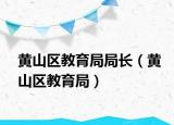 黃山區(qū)教育局局長(zhǎng)（黃山區(qū)教育局）