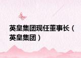 英皇集團(tuán)現(xiàn)任董事長(zhǎng)（英皇集團(tuán)）