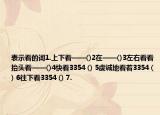 表示看的詞1.上下看——()2在——()3左右看看抬頭看——()4快看3354 () 5虔誠(chéng)地看著3354 () 6往下看3354 () 7.