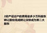 2房產(chǎn)證過戶的費用是多少萬科股東轉(zhuǎn)讓股份完成轉(zhuǎn)讓深鐵成為第二大股東