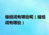 縫組詞有哪些呢（縫組詞有哪些）