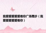 我愛愛愛愛愛著你廣場舞步（我愛愛愛愛愛著你）
