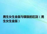 男生女生金版與銀版的區(qū)別（男生女生金版）