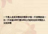 一個(gè)男人去買(mǎi)洋蔥問(wèn)洋蔥多少錢(qián)一斤賣(mài)蔥的說(shuō)一元一斤這是100斤要100元才能吃完買(mǎi)洋蔥的人又問(wèn)洋蔥