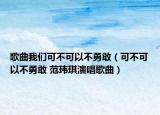 歌曲我們可不可以不勇敢（可不可以不勇敢 范瑋琪演唱歌曲）
