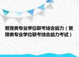 管理類專業(yè)學位聯(lián)考綜合能力（管理類專業(yè)學位聯(lián)考綜合能力考試）