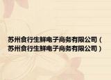 蘇州食行生鮮電子商務(wù)有限公司（蘇州食行生鮮電子商務(wù)有限公司）