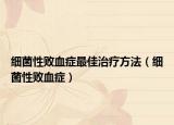 細(xì)菌性敗血癥最佳治療方法（細(xì)菌性敗血癥）