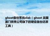 ghost備份系統(tǒng)disk（ghost 美國賽門鐵克公司旗下的硬盤備份還原工具）