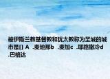 被伊斯蘭教基督教和猶太教稱為圣城的城市是[] A  .麥地那b  .麥加c  .耶路撒冷d  .巴格達