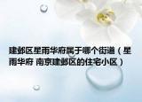 建鄴區(qū)星雨華府屬于哪個街道（星雨華府 南京建鄴區(qū)的住宅小區(qū)）