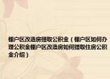 棚戶區(qū)改造房提取公積金（棚戶區(qū)如何辦理公積金棚戶區(qū)改造房如何提取住房公積金介紹）