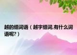 越的組詞語（越字組詞,有什么詞語呢?）