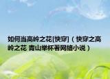 如何當(dāng)高嶺之花[快穿]（快穿之高嶺之花 青山舉杯著網(wǎng)絡(luò)小說）