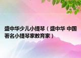 盛中華少兒小提琴（盛中華 中國著名小提琴家教育家）