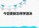 今日更新怎樣學(xué)游泳