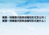 星期一到星期天的英語(yǔ)縮寫形式怎么寫（星期一到星期天的英語(yǔ)縮寫形式是什么）