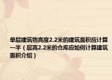單層建筑物高度2.2米的建筑面積應計算一半（層高2.2米的倉庫應如何計算建筑面積介紹）