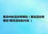 英語(yǔ)中的活動(dòng)有哪些（英語(yǔ)活動(dòng)有哪些?英語(yǔ)活動(dòng)的內(nèi)容.）