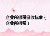 企業(yè)所得稅征收標(biāo)準(zhǔn)（企業(yè)所得稅）