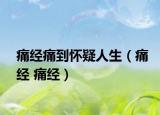 痛經(jīng)痛到懷疑人生（痛經(jīng) 痛經(jīng)）