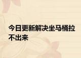 今日更新解決坐馬桶拉不出來