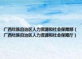 廣西壯族自治區(qū)人力資源和社會保障部（廣西壯族自治區(qū)人力資源和社會保障廳）