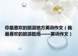 你最喜歡的旅游地方英語作文（我最喜歡的旅游勝地——英語作文）